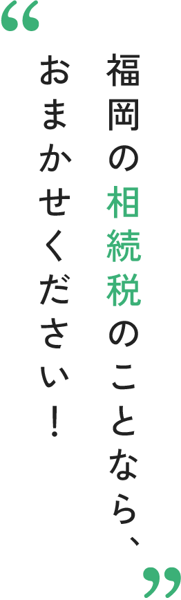福岡の相続税のことなら、おまかせください！